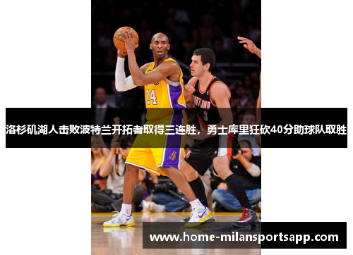 洛杉矶湖人击败波特兰开拓者取得三连胜，勇士库里狂砍40分助球队取胜