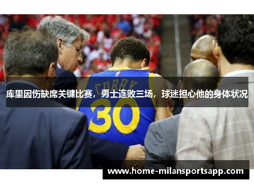 库里因伤缺席关键比赛，勇士连败三场，球迷担心他的身体状况